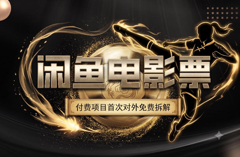 一部功夫女足,再次颠覆了我对闲鱼电影票的认知,旺季一月打底1W+-清风云网创