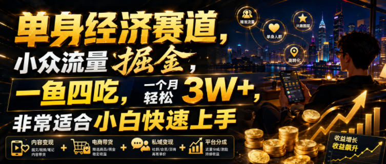 单身经济赛道,小众流量掘金,一鱼四吃,一个月轻松3W+,非常适合小白快速上手【揭秘】-创创邦资源网