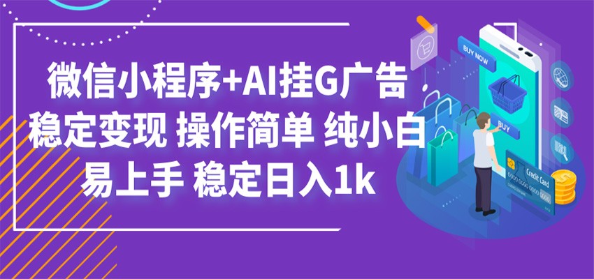最新微信小程序+AI挂G广告,稳定变现,操作简单,纯小白易上手,稳定日入1k-创创邦资源网