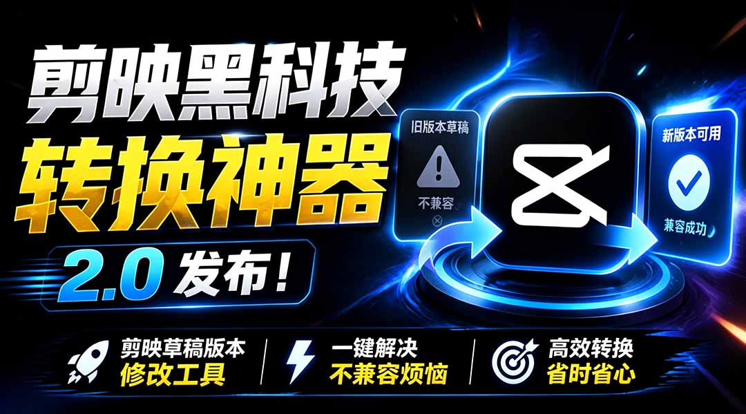 最新剪映黑科技转换神器 2.0 发布!剪映草稿版本修改工具 ,一键解决剪映草稿不兼容烦恼,完全免费-悠悠云网创