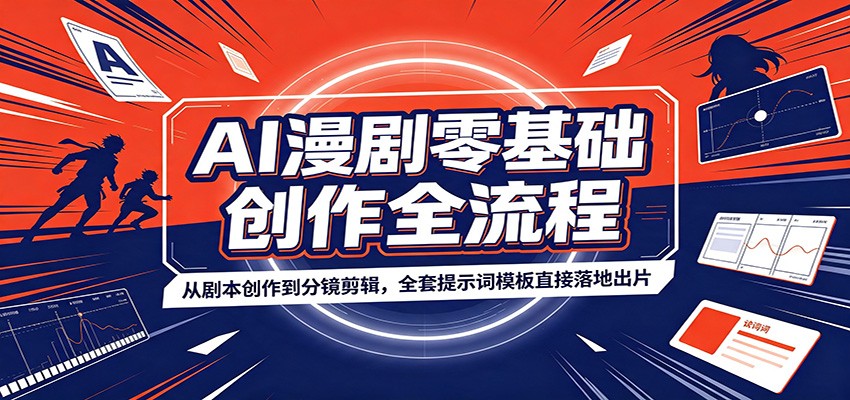 AI漫剧零基础创作全流程:从剧本创作到分镜剪辑,全套提示词模板直接落地出片-清风网创