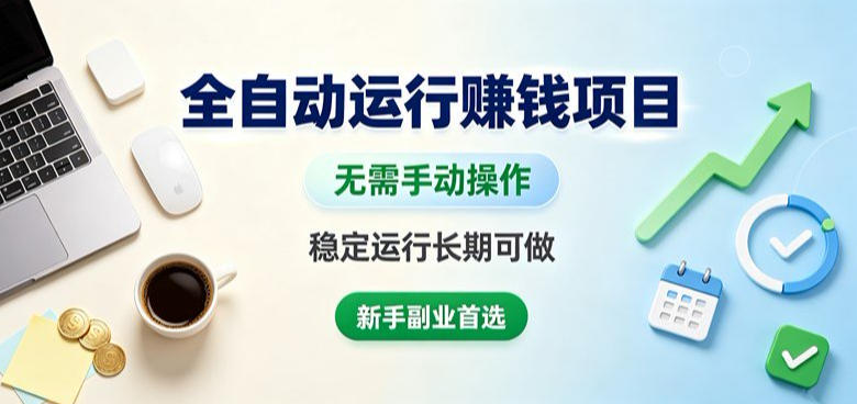 全自动运行賺钱项目,无需手动操作,稳定运行长期可做,新手副业首选【揭秘】-时光云网创