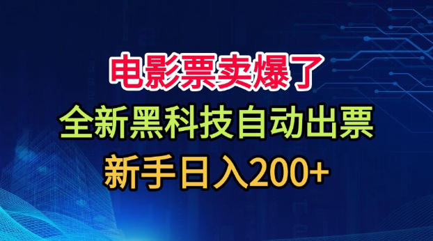 电影票卖爆了,全新黑科技自动出票,附带保姆级教程,新手日入200+【揭秘】-云网创