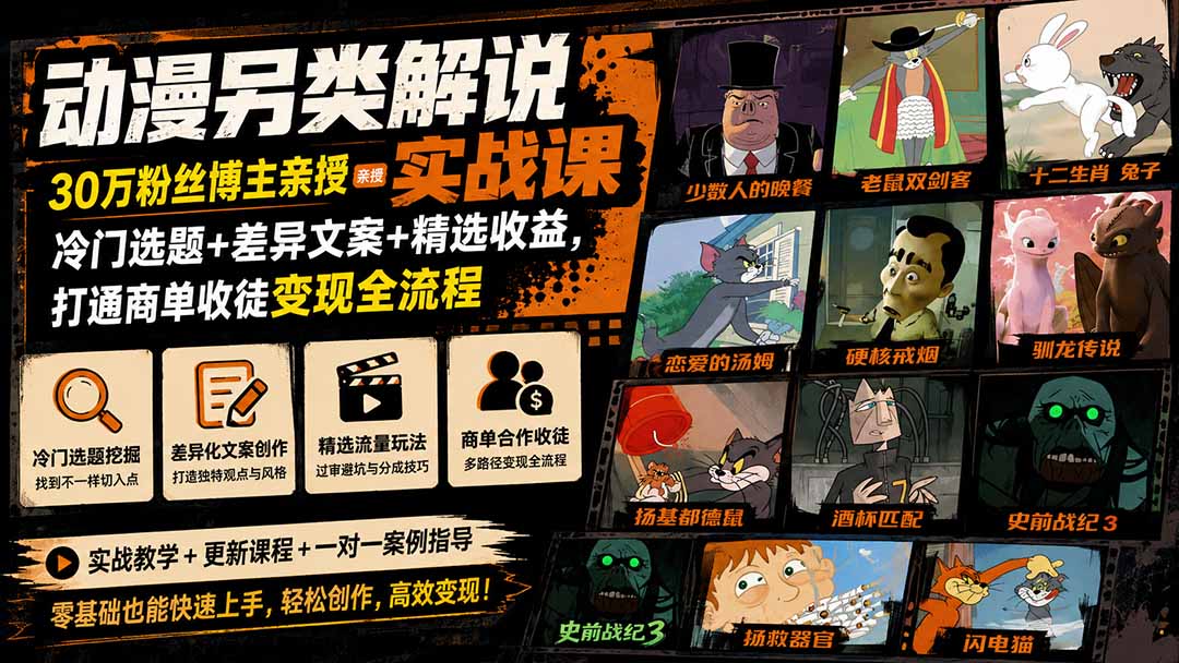 动漫另类解说实战课|30万粉丝博主亲授·冷门选题+差异文案+精选收益,打通商单收徒变现全流程-清风网创