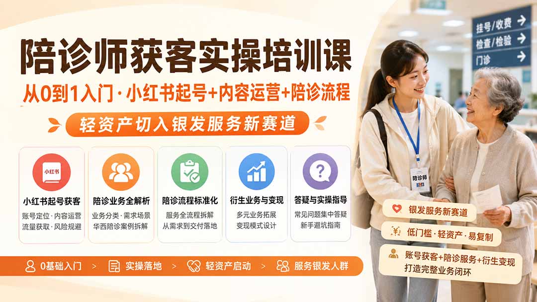 陪诊师获客实操培训课|从0到1入门·小红书起号+内容运营+陪诊流程,轻资产切入银发服务新赛道-清风网创
