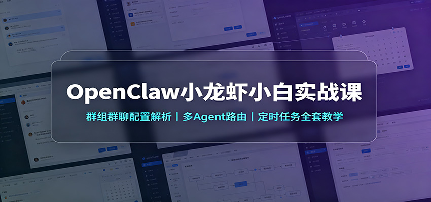 OpenClaw小龙虾小白实战课:群组群聊配置解析,多Agent路由,定时任务全套教学-清风网创