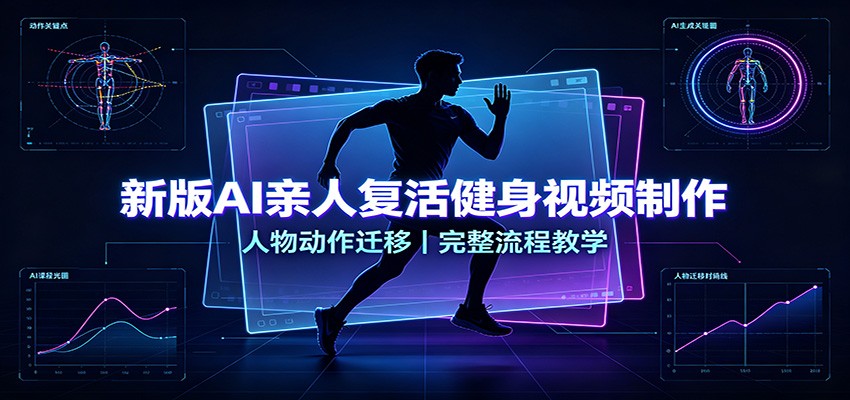 新版AI亲人复活健身视频制作,人物动作迁移,完整流程教学-清风网创