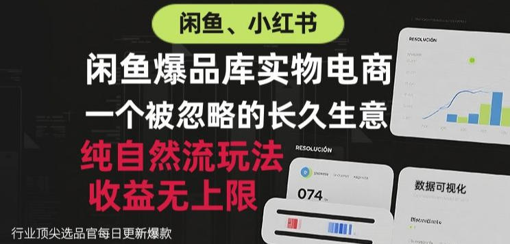 闲鱼小红书实物电商,纯自然流玩法,一个被忽略的长久生意,收益无上限【揭秘】-优拓云网创