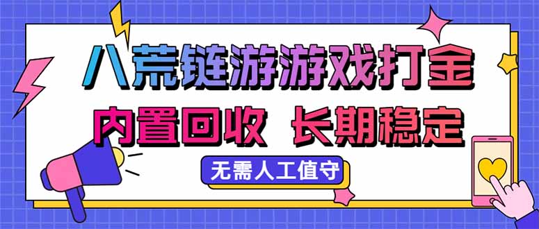八荒链游,游戏打金,内置回收,无需人工值守,长期稳定收益-优优云网创