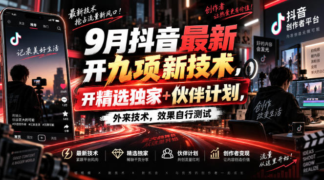 9月抖音最新开九项新技术,开精选独家+伙伴计划,外来技术,效果自行测试-青禾云网创