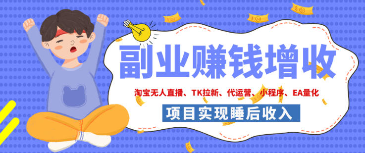 2026年多个真实落地副业项目,手把手带你搭建被动收入管道(淘宝无人直播、海外TK拉新、最新最全代运营、CSGO饰品交易、EA黄金量化、去水印小程序……)【揭秘】-学长