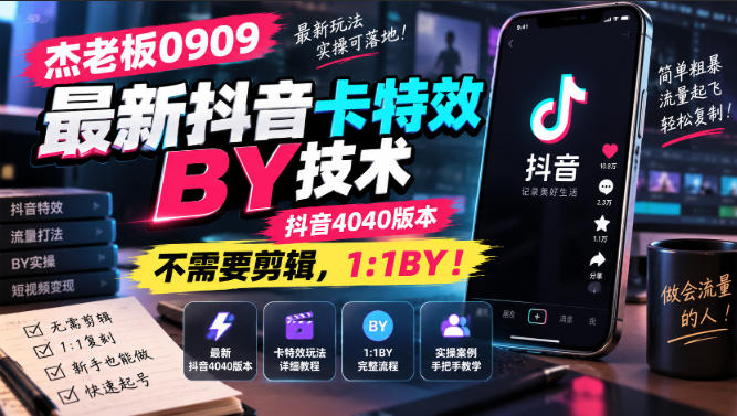 杰老板0909最新抖音卡特效搬运技术,抖音4040版本,不需要剪辑,1:1搬运!-菁跃云网创