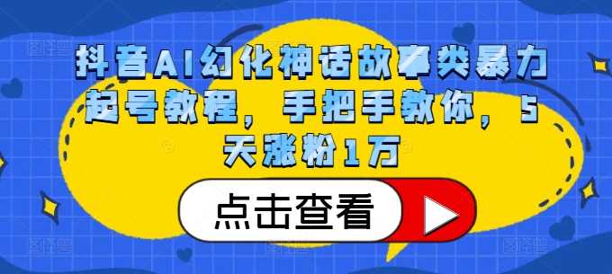 抖音AI幻化神话故事类暴力起号教程，手把手教你，5天涨粉1万-优优云网创