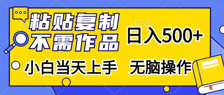 （13242期）粘贴复制，无需作品，日入500+，小白当天上手，无脑操作-创云分享创云网创