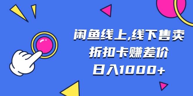 （13246期）闲鱼线上,线下售卖折扣卡赚差价日入1000+-奇迹盟网创