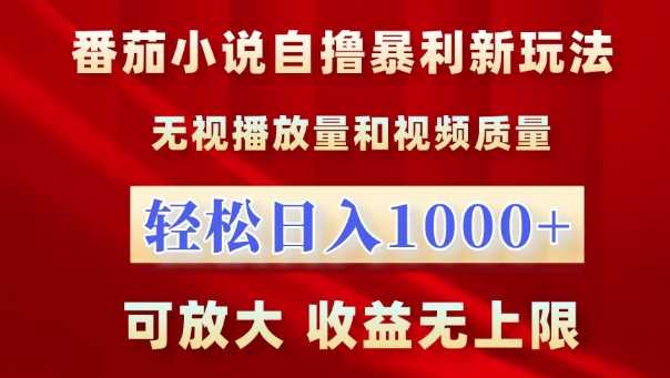 番茄小说自撸暴利新玩法，无视播放量，轻松日入1k，可放大，收益无上限【揭秘】-创云分享创云网创