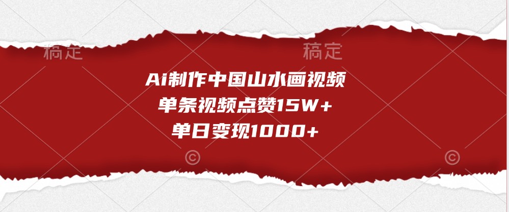 Ai制作中国山水画视频，单条视频点赞15W+，单日变现1000+-创云分享创云网创