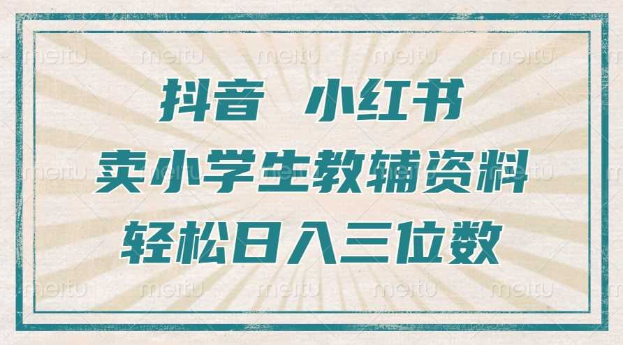 抖音小红书卖小学生教辅资料，操作简单，小白也能轻松上手，一个月利润1W+-创云分享创云网创