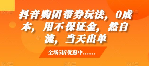 抖音‮购团‬带券玩法，0成本，‮用不‬保证金，‮然自‬流，当天出单-启点工坊