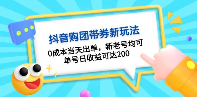 （13351期）抖音购团带券0成本玩法：0成本当天出单，新老号均可，单号日收益可达200-创云分享创云网创