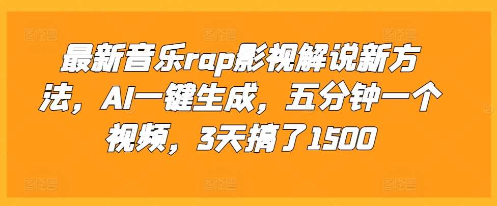 最新音乐rap影视解说新方法，AI一键生成，五分钟一个视频，3天搞了1500【揭秘】-创云分享创云网创