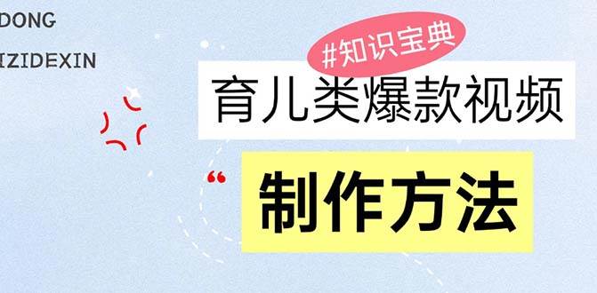 （13358期）育儿类爆款视频，我们永恒的话题，教你制作赚零花！-亿云网创