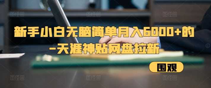 新手小白无脑简单月入6000+的-天涯神贴网盘拉新【揭秘】-启点工坊