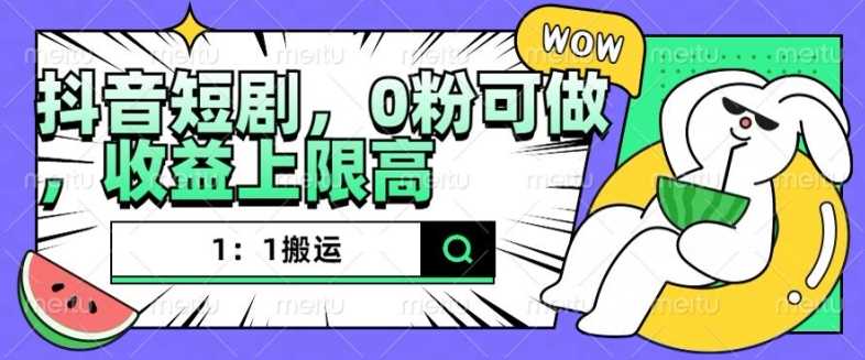 抖音短剧1：1搬运，无违规，0粉可做，收益上限高-创云分享创云网创