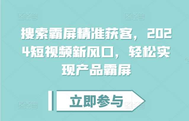 搜索霸屏精准获客，2024短视频新风口，轻松实现产品霸屏-优优云网创