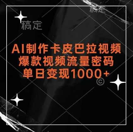 AI制作卡皮巴拉视频，爆款视频流量密码，单日变现1k-创云分享创云网创