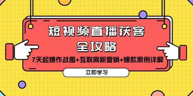 图片[1]-（13439期）短视频直播获客全攻略：7天起爆作战图+互联网新营销+爆款案例详解-XX分享