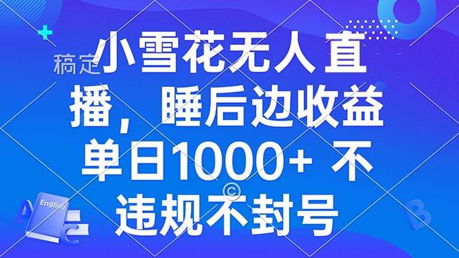 图片[1]-（13491期）小雪花无人直播 睡后收益单日1000+ 零粉丝新号开播 不违规 看完就会-XX分享