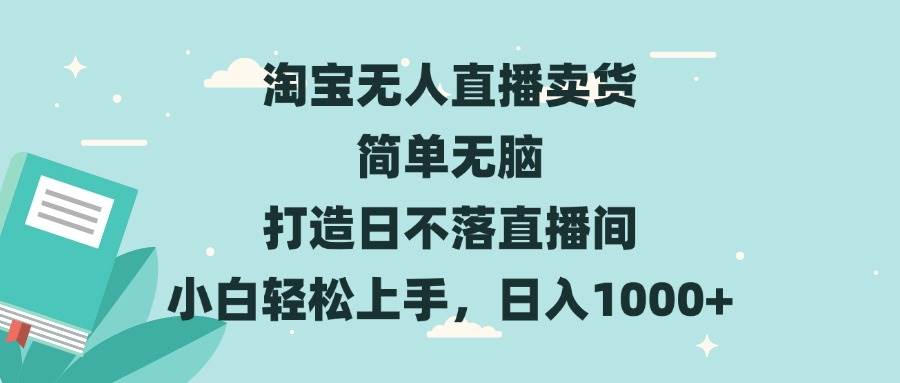 （13502期）淘宝无人直播卖货 简单无脑 打造日不落直播间 小白轻松上手，日入1000+-优优云网创