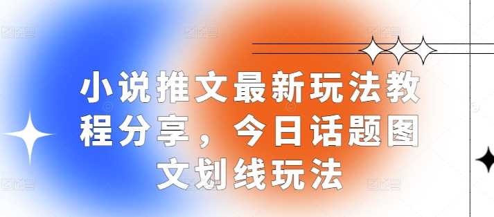 1小说推文最新玩法教程分享，今日话题图文划线玩法-雨辰网创分享