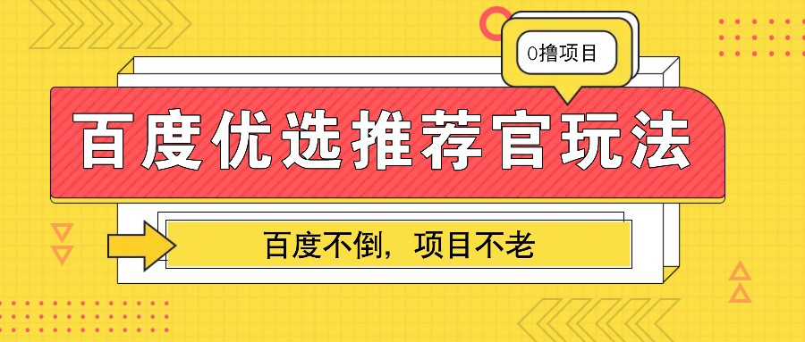 百度优选推荐官玩法，业余兼职做任务变现首选，百度不倒项目不老-亿云网创