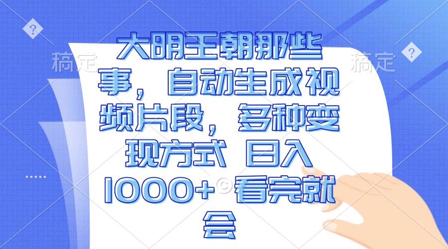 （13528期）大明王朝那些事，自动生成视频片段，多种变现方式 日入1000+ 看完就会-雨辰网创分享