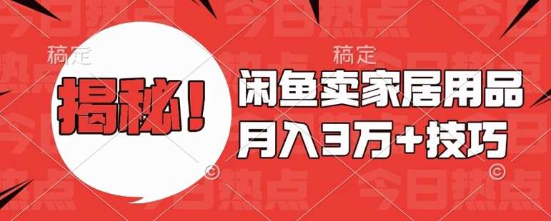 闲鱼卖家居用品月入过W+最新技巧闲鱼最新零基础教学，新手当天上手【揭秘】-雨辰网创分享