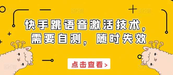 快手跳语音激活技术，需要自测，随时失效清迈曼芭椰创赚-副业项目创业网清迈曼芭椰