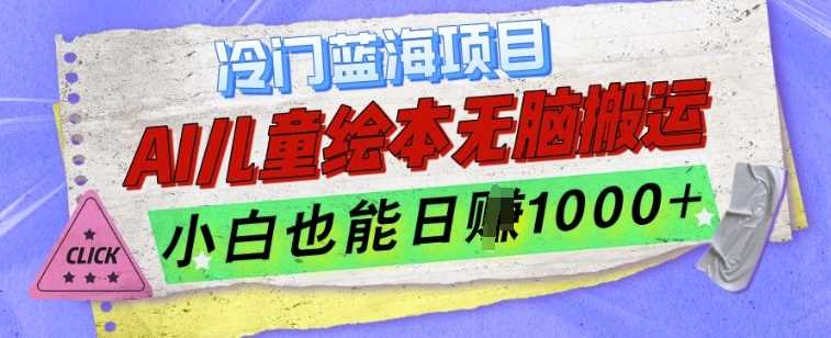 冷门蓝海项目，AI制作儿童绘本无脑搬运，小白也能日入1k【揭秘】清迈曼芭椰创赚-副业项目创业网清迈曼芭椰