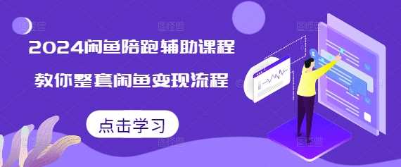 2024闲鱼陪跑辅助课程，教你整套闲鱼变现流程-启点工坊