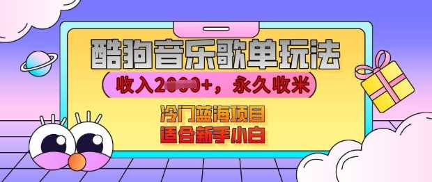 酷狗音乐歌单玩法，用这个方法，收入上k，有播放就有收益，冷门蓝海项目，适合新手小白【揭秘】-清创网