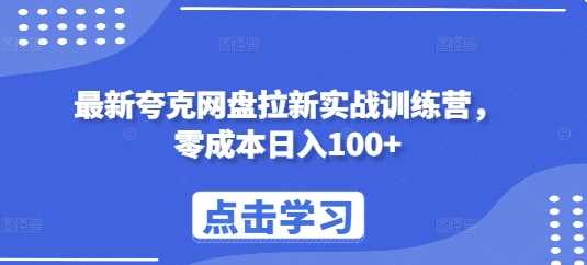 最新夸克网盘拉新实战训练营，零成本日入100+-雨辰网创分享