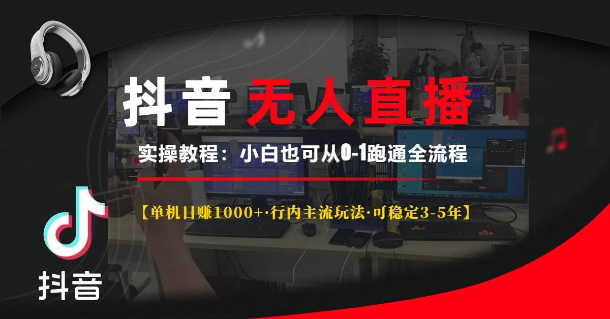 （13639期）抖音无人直播实操教程【单机日赚1000+行内主流玩法可稳定3-5年】小白也…-优优云网创