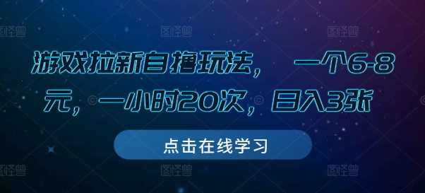 游戏拉新自撸玩法， 一个6-8元，一小时20次，日入3张【揭秘】-清创网