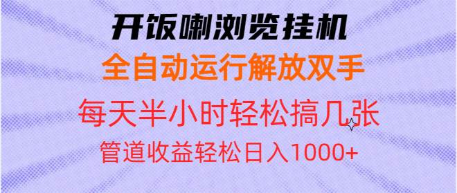 （13655期）开饭喇浏览挂机全自动运行解放双手每天半小时轻松搞几张管道收益日入1000+清迈曼芭椰创赚-副业项目创业网清迈曼芭椰