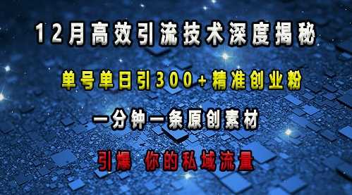 最新高效引流技术深度揭秘 ，单号单日引300+精准创业粉，一分钟一条原创素材，引爆你的私域流量-优优云网创