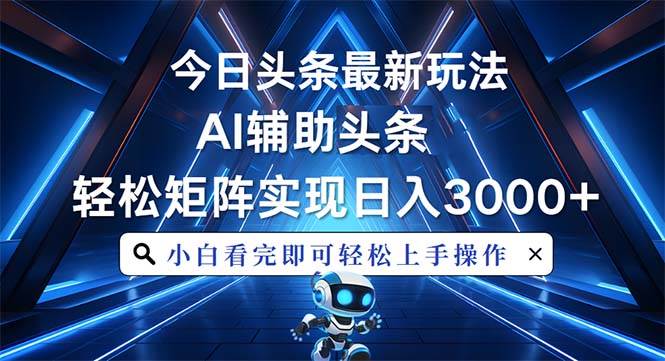 （13683期）今日头条最新玩法，思路简单，AI辅助，复制粘贴轻松矩阵日入3000+-启点工坊