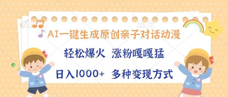 （13705期）AI一键生成原创亲子对话动漫，单条视频播放破千万 ，日入1000+，多种变…-优优云网创