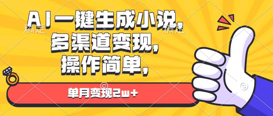 （13707期）AI一键生成小说，多渠道变现， 操作简单，单月变现2w+-优优云网创