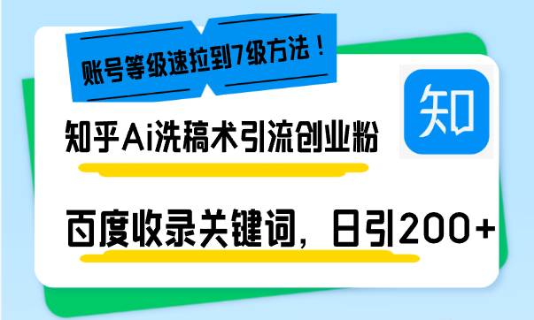 （13725期）知乎Ai洗稿术引流，日引200+创业粉，文章轻松进百度搜索页，账号等级速-亿云网创